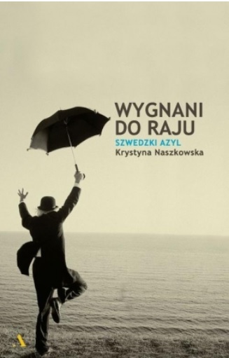 Wygnani do Raju Szwedzki azyl Krystyna Naszkowska Szkice Nordyckie