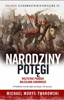 Narodziny potęgi. Wszystkie podboje Bolesława Chrobrego Michael Morys Twarowski